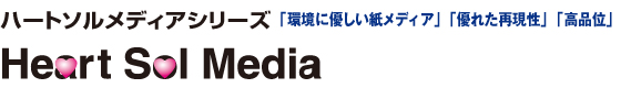 ハートソルメディアシリーズ「環境に優しい紙メディア」 「優れた再現性」「高品位」Heart Sol Media